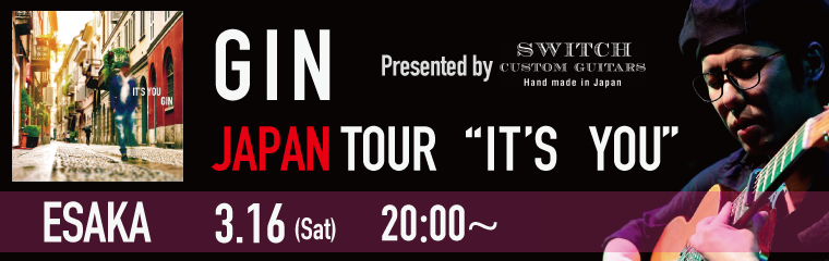 3/16（土）GIN JAPAN TOUR "IT'S YOU" Presented by SWITCH Custom Guitars【江坂店】のバナー