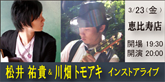 3/23（金）松井 祐貴＆川畑 トモアキ　インストアライブ　【恵比寿店】のバナー